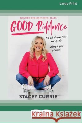 Good Riddance: Get rid of your fears and doubts. Unleash your potential. [16pt Large Print Edition] Stacey Currie 9780369387356