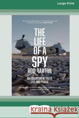 The Life of a Spy: An Education in Truth, Lies and Power [16pt Large Print Edition] Rod Barton 9780369387615