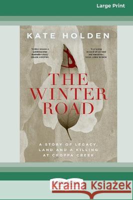 The Winter Road: A Story of Legacy, Land and a Killing at Croppa Creek [16pt Large Print Edition] Kate Holden 9780369387622 ReadHowYouWant