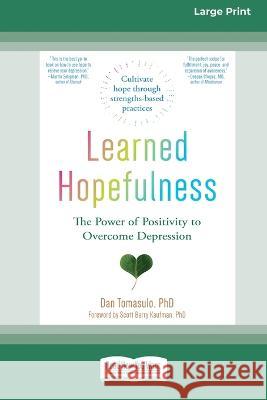 Learned Hopefulness: The Power of Positivity to Overcome Depression [16pt Large Print Edition] Dan Tomasulo 9780369387769