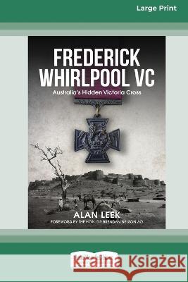 Frederick Whirlpool VC: Australia's Hidden Victoria Cross [Large Print 16pt] Alan Leek 9780369391131