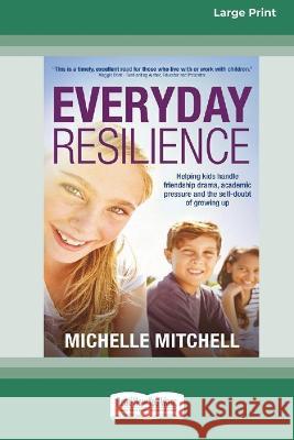 Everyday Resilience: Helping Kids Handle Friendship Drama, Academic Pressure and theSelf-Doubt of Growing Up (Large Print 16 Pt Edition) Michelle Mitchell 9780369391179 ReadHowYouWant