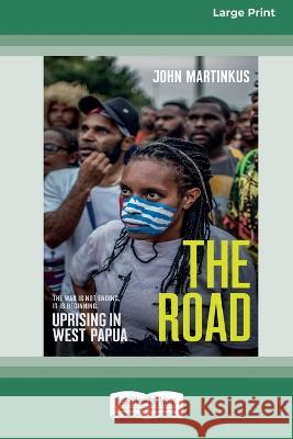 The Road: Uprising in West Papua [Large Print 16pt] John Martinkus 9780369391810