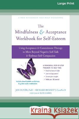 The Mindfulness and Acceptance Workbook for Self-Esteem: Using Acceptance and Commitment Therapy to Move Beyond Negative Self-Talk and Embrace Self-Co Joe Oliver Richard Bennett 9780369391971