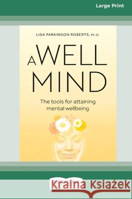 A Well Mind: The Tools for Attaining Mental Wellbeing (Large Print 16 Pt Edition) Lisa Parkinson Roberts 9780369392008