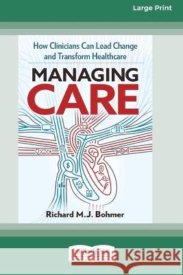 Managing Care: How Clinicians Can Lead Change and Transform Healthcare (Large Print 16 Pt Edition) Richard M. J. Bohmer 9780369392695 ReadHowYouWant