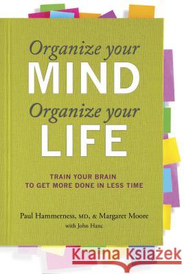 Organize Your Mind, Organize Your Life: Train Your Brain to Get More Done in Less Time Paul Graves Hammerness Margaret Moore 9780373892440