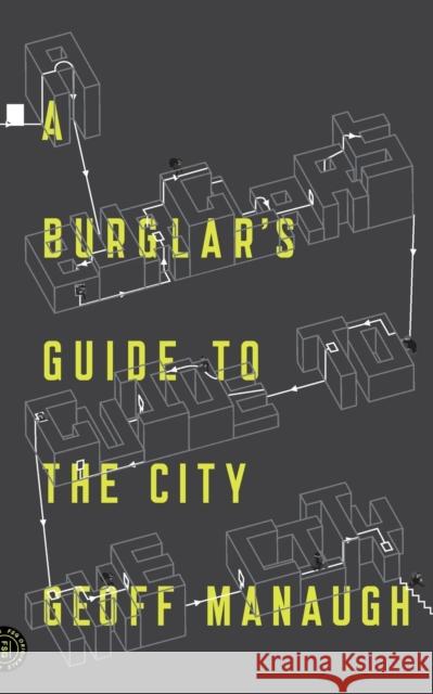 A Burglar's Guide to the City Geoff Manaugh 9780374117269 Farrar Straus Giroux