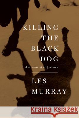 Killing the Black Dog: A Memoir of Depression Murray, Les 9780374181062 Farrar Straus Giroux