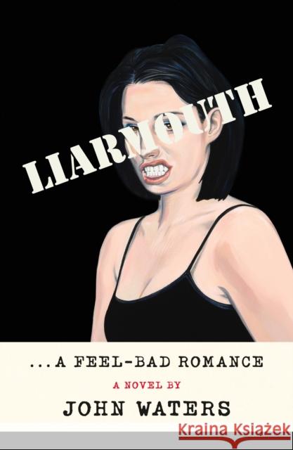 Liarmouth: A Feel-Bad Romance John Waters 9780374185725