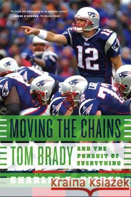 Moving the Chains: Tom Brady and the Pursuit of Everything Charles P. Pierce 9780374214449