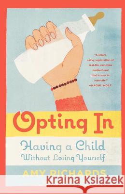 Opting in: Having a Child Without Losing Yourself Amy Richards 9780374226725 Farrar Straus Giroux