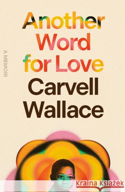 Another Word for Love: A Memoir Carvell Wallace 9780374237820