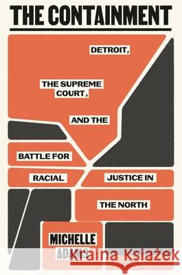 The Containment: Detroit, the Supreme Court, and the Battle for Racial Justice in the North Michelle Adams 9780374250423 Farrar, Straus and Giroux