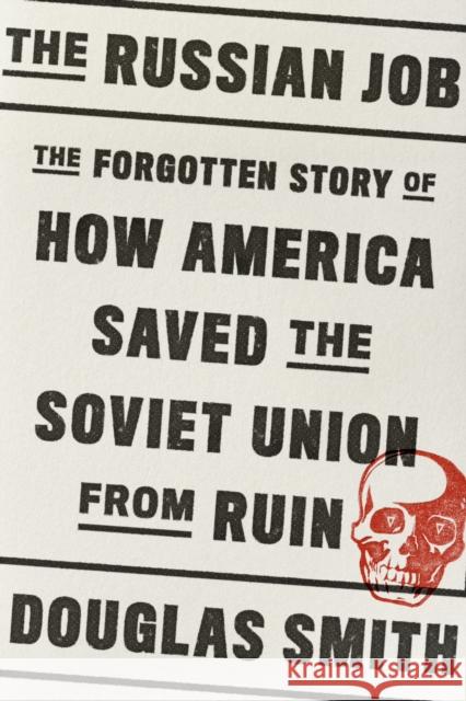 Russian Job: The Forgotten Story of How America Saved the Soviet Union from Ruin Douglas Smith 9780374252960 Farrar, Straus and Giroux