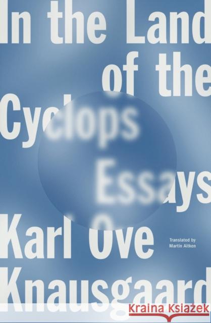 In the Land of the Cyclops: Essays Karl Ove Knausgaard Martin Aitken 9780374265601 Farrar, Straus and Giroux