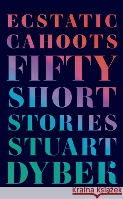 Ecstatic Cahoots: Fifty Short Stories Stuart Dybek 9780374280505 Farrar Straus Giroux
