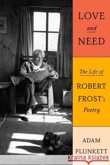 Love and Need: The Life of Robert Frost's Poetry Adam Plunkett 9780374282080 Farrar, Straus and Giroux