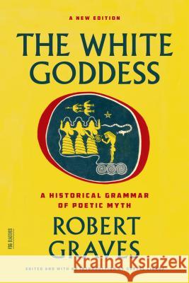 The White Goddess: A Historical Grammar of Poetic Myth Robert Graves Grevel Lindop 9780374289331