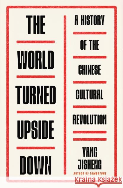 The World Turned Upside Down: A History of the Chinese Cultural Revolution Yang Jisheng Stacy Mosher Guo Jian 9780374293130 Farrar, Straus & Giroux Inc