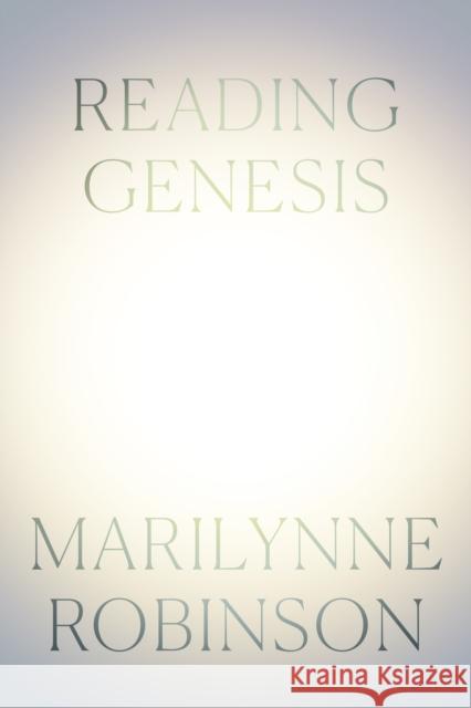 Reading Genesis Marilynne Robinson 9780374299408 Farrar, Straus and Giroux