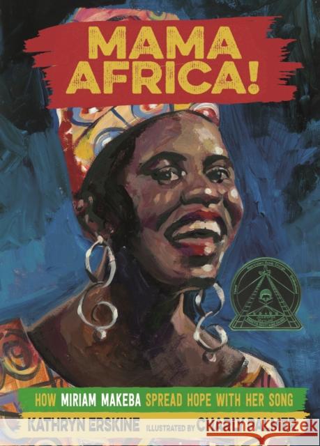 Mama Africa!: How Miriam Makeba Spread Hope with Her Song Kathryn Erskine Charly Palmer 9780374303013 Farrar, Straus and Giroux (Byr)