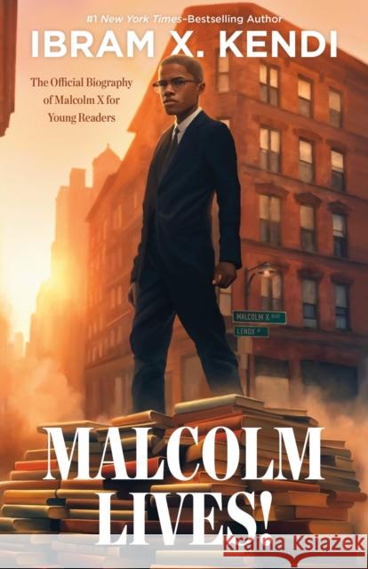 Malcolm Lives: The Official Biography of Malcolm X for Young Readers Ibram X. Kendi 9780374311865 Farrar, Straus and Giroux (Byr)