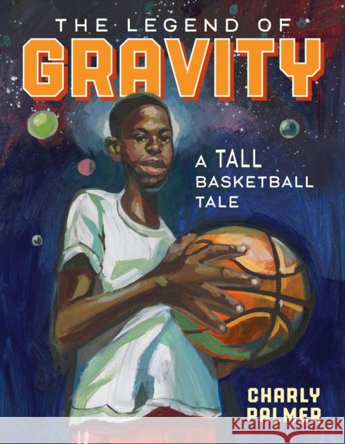 The Legend of Gravity: A Tall Basketball Tale Charly Palmer Charly Palmer 9780374313289 Farrar, Straus and Giroux (Byr)