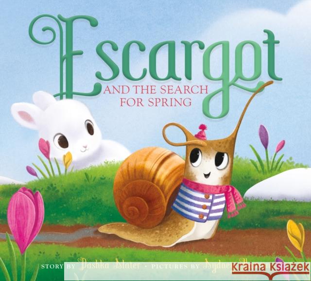 Escargot and the Search for Spring Dashka Slater Sydney Hanson 9780374314279 Farrar, Straus & Giroux Inc