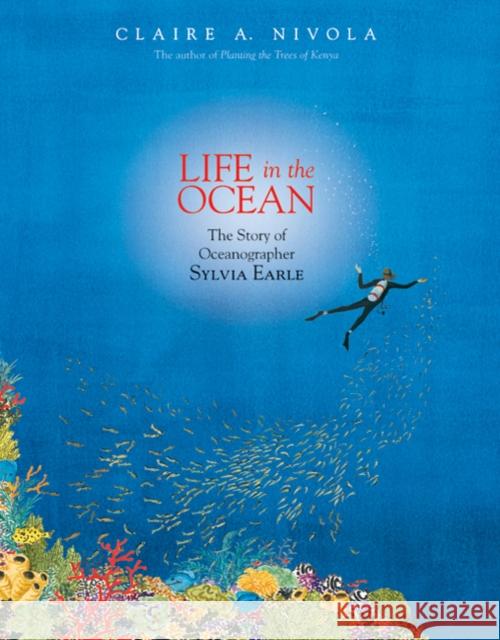 Life in the Ocean: The Story of Oceanographer Sylvia Earle Claire A. Nivola 9780374380687 Farrar Straus Giroux