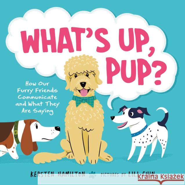 What's Up, Pup?: How Our Furry Friends Communicate and What They Are Saying Kersten Hamilton Lili Chin 9780374389192 Farrar, Straus and Giroux (Byr)