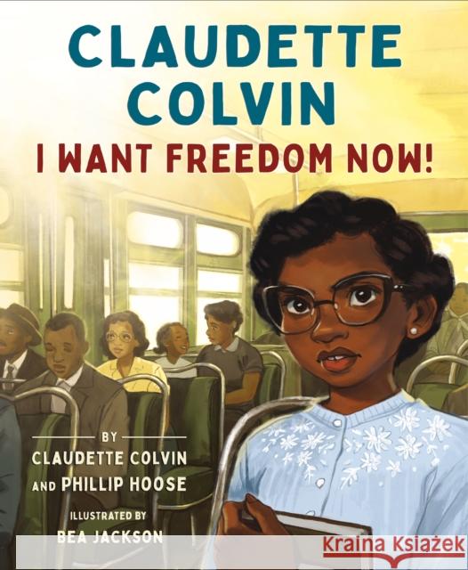 Claudette Colvin: I Want Freedom Now! Claudette Colvin Phillip Hoose Bea Jackson 9780374389734