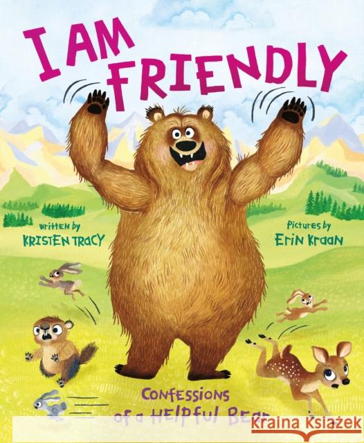 I Am Friendly: Confessions of a Helpful Bear Kristen Tracy Erin Kraan 9780374391188