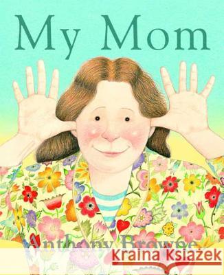 My Mom Anthony Browne 9780374400262 Farrar, Straus & Giroux Inc