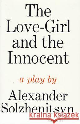 The Love-Girl and the Innocent: A Play Aleksandr Isaevich Solzhenitsyn Nicholas Bethell David Burg 9780374508401