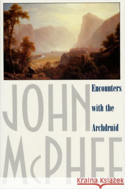 Encounters with the Archdruid: Narratives about a Conservationist and Three of His Natural Enemies John McPhee 9780374514310 Farrar Straus Giroux