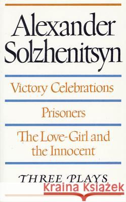 Three Plays: Victory Celebrations, Prisoners, The Love-Girl and the Innocent Aleksandr Isaevich Solzhenitsyn 9780374519247 Farrar Straus Giroux