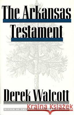 The Arkansas Testament Derek Walcott 9780374520991 Farrar Straus Giroux