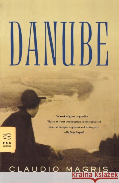 Danube: A Sentimental Journey from the Source to the Black Sea Claudio Magris Patrick Creagh 9780374522452 Farrar Straus Giroux