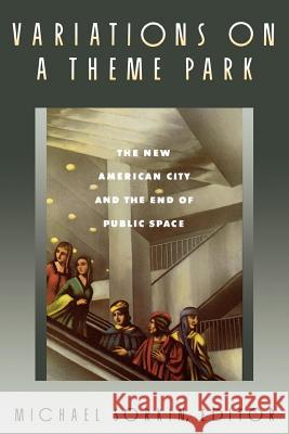 Variations on a Theme Park: The New American City and the End of Public Space Michael Sorkin 9780374523145 Hill & Wang