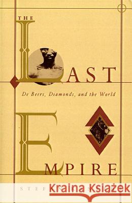 The Last Empire: De Beers, Diamonds, and the World Stefan Kanfer 9780374524265
