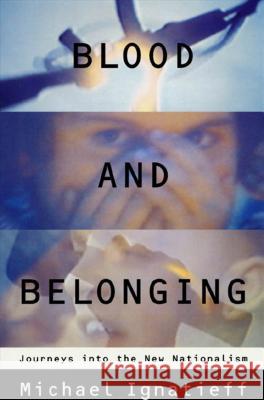 Blood and Belonging: Journeys Into the New Nationalism Michael Ignatieff 9780374524487