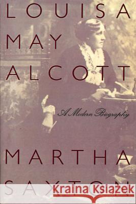 Louisa May Alcott: A Modern Biography Martha Saxton 9780374524609