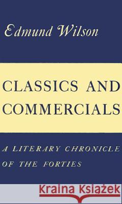 Classics and Commercials: A Literary Chronicle of the Forties Edmund Wilson 9780374526672 Farrar Straus Giroux