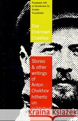 The Unknown Chekhov: Stories and Other Writings Hitherto Untranslated Anton Pavlovich Chekhov Avrahm Yarmolinsky Avrahm Yarmolinsky 9780374526740 Farrar Straus Giroux