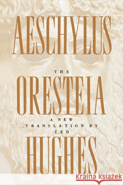 The Oresteia of Aeschylus: A New Translation by Ted Hughes Ted Hughes Aeschylus 9780374527051 Farrar Straus Giroux
