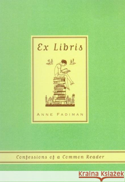 Ex Libris: Confessions of a Common Reader Anne Fadiman 9780374527228 Farrar Straus Giroux
