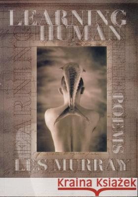 Learning Human: Selected Poems Les A. Murray 9780374527235 Farrar Straus Giroux