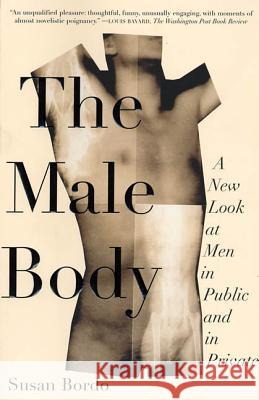 The Male Body: A New Look at Men in Public and in Private Susan Bordo 9780374527327 Farrar Straus Giroux