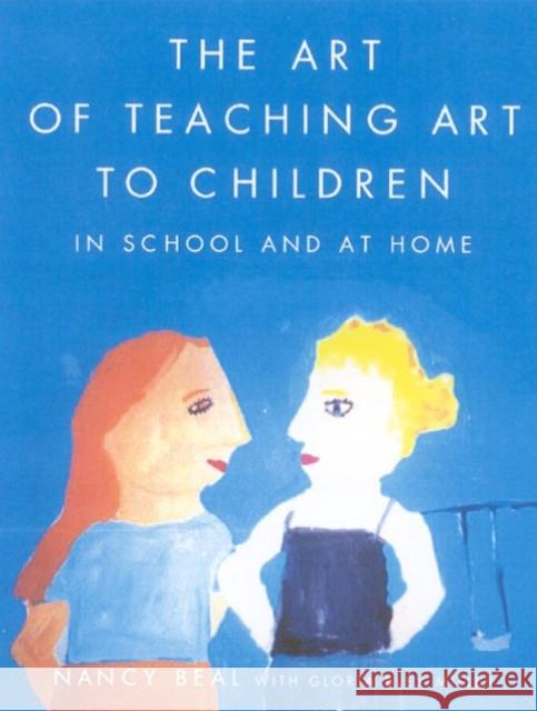 The Art of Teaching Art to Children: In School and at Home Nancy Beal Gloria Bley Miller 9780374527709 Farrar Straus Giroux
